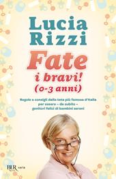 Fate i bravi! (0-3 anni). Regole e consigli dalla tata più famosa d'Italia per essere, da subito, genitori felici di bambini sereni