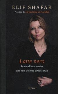 Latte nero. Storia di una madre che non si sente abbastanza - Elif Shafak - Libro Rizzoli 2010, Scala stranieri | Libraccio.it