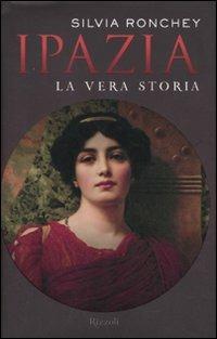 Ipazia. La vera storia - Silvia Ronchey - Libro Rizzoli 2010 | Libraccio.it