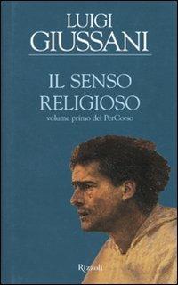 Il senso religioso. Volume primo del PerCorso - Luigi Giussani - Libro Rizzoli 2010 | Libraccio.it