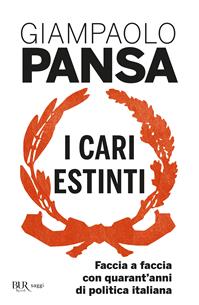 I cari estinti. Faccia a faccia con quarant'anni di politica italiana - Giampaolo Pansa - Libro Rizzoli 2011, BUR BUR Big | Libraccio.it