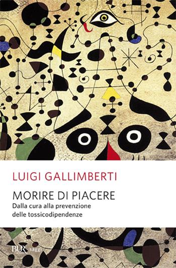 Morire di piacere. Dalla cura alla prevenzione delle tossicodipendenze - Luigi Gallimberti - Libro Rizzoli 2012, BUR Saggi | Libraccio.it