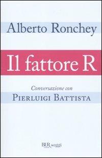 Il fattore R. Conversazione con Pierluigi Battista - Alberto Ronchey, Pierluigi Battista - Libro Rizzoli 2011, BUR Saggi | Libraccio.it