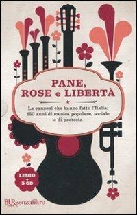 Pane, rose e libertà. Le canzoni che hanno fatto l'Italia: 150 anni di musica popolare, sociale e di protesta. Con 3 CD Audio - Cesare Bermani - Libro Rizzoli 2011, BUR Senzafiltro | Libraccio.it