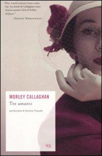 Tre amanti e altri racconti - Morley Callaghan - Libro Rizzoli 2011, BUR Scrittori contemporanei | Libraccio.it