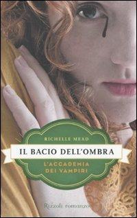 Il bacio dell'ombra. L'accademia dei vampiri. Vol. 3 - Richelle Mead - Libro Rizzoli 2011, Rizzoli narrativa | Libraccio.it