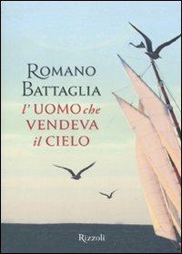 L'uomo che vendeva il cielo - Romano Battaglia - Libro Rizzoli 2011, I libri di Romano Battaglia | Libraccio.it