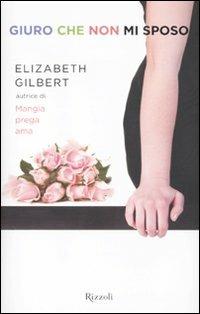 Giuro che non mi sposo - Elizabeth Gilbert - Libro Rizzoli 2011, Rizzoli best | Libraccio.it