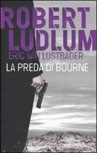 La preda di Bourne - Robert Ludlum, Eric Van Lustbader - Libro Rizzoli 2011, Rizzoli best | Libraccio.it