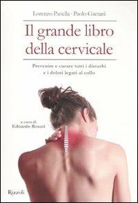 Il grande libro della cervicale. Prevenire e curare tutti i disturbi e i dolori legati al collo - Paolo Gaetani, Lorenzo Panella - Libro Rizzoli 2011 | Libraccio.it