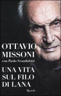 Una vita sul filo di lana - Ottavio Missoni, Paolo Scandaletti - Libro Rizzoli 2011, Saggi italiani | Libraccio.it