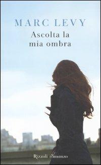Ascolta la mia ombra - Marc Levy - Libro Rizzoli 2011, Rizzoli best | Libraccio.it