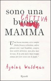 Sono una cattiva mamma - Ayelet Waldman - Libro Rizzoli 2011, Rizzoli best | Libraccio.it
