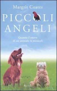 Piccoli angeli. Quando l'amore di un animale fa miracoli - Margrit Coates - Libro Rizzoli 2011 | Libraccio.it
