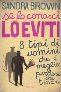 Se lo conosci lo eviti. 8 tipi di uomini che è meglio perdere che trovare - Sandra Brown - Libro Rizzoli 2011 | Libraccio.it