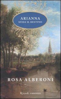 Arianna sfida il destino - Rosa Alberoni - Libro Rizzoli 2011, Scala italiani | Libraccio.it