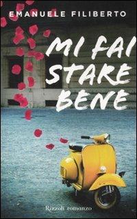 Mi fai stare bene - Emanuele Filiberto di Savoia - Libro Rizzoli 2011, Saggi italiani | Libraccio.it