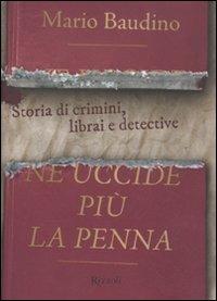 Ne uccide più la penna. Storia di crimini, librai e detective - Mario Baudino - Libro Rizzoli 2011 | Libraccio.it