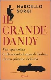 Il grande dandy. Vita spericolata di Raimondo Lanza di Trabia, ultimo principe siciliano