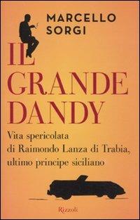 Il grande dandy. Vita spericolata di Raimondo Lanza di Trabia, ultimo principe siciliano - Marcello Sorgi - Libro Rizzoli 2011 | Libraccio.it