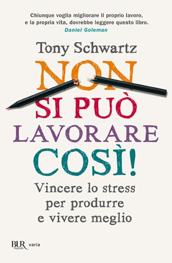 Non si può lavorare così! Vincere lo stress per produrre e vivere meglio - Tony Schwartz, Jean Gomes, Catherine McCarthy - Libro Rizzoli 2011, BUR Saggi | Libraccio.it