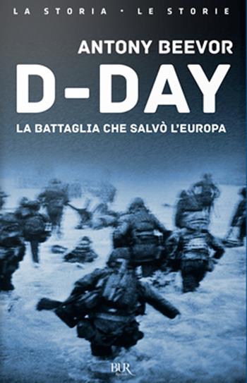 D-Day. La battaglia che salvò l'Europa - Antony Beevor - Libro Rizzoli 2020, BUR La storia, le storie | Libraccio.it