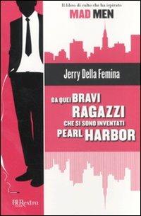 Da quei bravi ragazzi che si sono inventati Pearl Harbor - Jerry Della Femina - Libro Rizzoli 2011, BUR Burextra | Libraccio.it