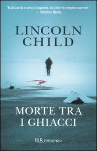 Morte tra i ghiacci - Lincoln Child - Libro Rizzoli 2011, BUR Narrativa | Libraccio.it