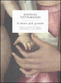 Il dono più grande. Lettera ai genitori che chiedono il Battesimo per il loro bambino - Dionigi Tettamanzi - Libro Rizzoli 2010 | Libraccio.it