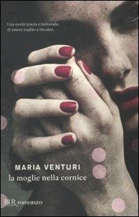 La moglie nella cornice - Maria Venturi - Libro Rizzoli 2011, BUR I libri di Maria Venturi | Libraccio.it