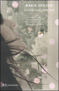 Il cielo non cade mai - Maria Venturi - Libro Rizzoli 2011, BUR I libri di Maria Venturi | Libraccio.it