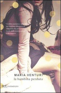 La bambina perduta - Maria Venturi - Libro Rizzoli 2011, BUR I libri di Maria Venturi | Libraccio.it