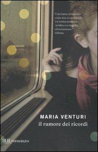 Il rumore dei ricordi - Maria Venturi - Libro Rizzoli 2011, BUR I libri di Maria Venturi | Libraccio.it