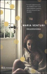 Incantesimo - Maria Venturi - Libro Rizzoli 2011, BUR I libri di Maria Venturi | Libraccio.it