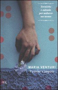 L'amore s'impara - Maria Venturi - Libro Rizzoli 2011, BUR I libri di Maria Venturi | Libraccio.it