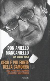 Gesù è più forte della camorra. I miei sedici anni a Scampia, fra lotta e misericordia - Aniello Manganiello, Andrea Manzi - Libro Rizzoli 2011 | Libraccio.it