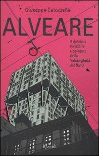 Alveare. Il dominio invisibile e spietato della 'ndrangheta del Nord - Giuseppe Catozzella - Libro Rizzoli 2011, Rizzoli best | Libraccio.it