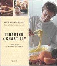 Tiramisù e chantilly. Viaggio goloso nel mondo dei dolci cremosi - Luca Montersino, Roberto Sammartini - Libro Rizzoli 2011, Manuali italiani | Libraccio.it