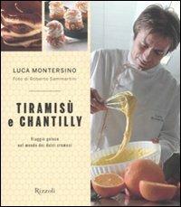 Tiramisù e chantilly. Viaggio goloso nel mondo dei dolci cremosi - Luca Montersino, Roberto Sammartini - Libro Rizzoli 2011, Manuali italiani | Libraccio.it