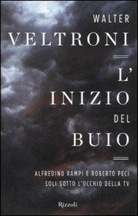 L'inizio del buio. Alfredino Rampi e Roberto Peci sotto l'occhio della tv - Walter Veltroni - Libro Rizzoli 2011, Saggi italiani | Libraccio.it