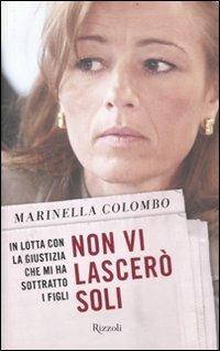 Non vi lascerò soli. In lotta con la giustizia che mi ha sottratto i figli - Marinella Colombo - Libro Rizzoli 2012, Saggi italiani | Libraccio.it