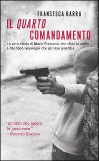 Il quarto comandamento. La vera storia di Mario Francese che sfidò la mafia e del figlio Giuseppe che gli rese giustizia - Francesca Barra - Libro Rizzoli 2011, Saggi italiani | Libraccio.it