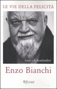 Le vie della felicità. Gesù e le beatitudini - Enzo Bianchi - Libro Rizzoli 2011, BUR Saggi | Libraccio.it