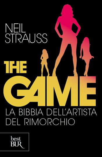 The game. La bibbia dell'artista del rimorchio - Neil Strauss - Libro Rizzoli 2011, BUR Varia | Libraccio.it