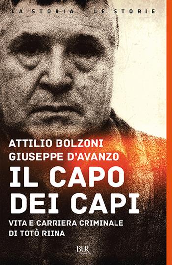 Il capo dei capi. Vita e carriera criminale di Totò Riina - Attilio Bolzoni, Giuseppe D'Avanzo - Libro Rizzoli 2011, BUR Grandi saggi | Libraccio.it