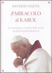 Il miracolo di Karol. Le testimonianze e le prove della santità di Giovanni Paolo II - Saverio Gaeta - Libro Rizzoli 2011, Saggi italiani | Libraccio.it