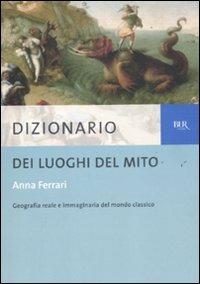 Dizionario dei luoghi del mito - Anna Ferrari - Libro Rizzoli 2011, BUR Dizionari | Libraccio.it