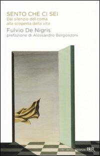 Sento che ci sei. Dal silenzio del coma alla scoperta della vita - Fulvio De Nigris - Libro Rizzoli 2011, BUR I libri della speranza | Libraccio.it