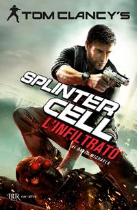 L'infiltrato. Splinter Cell - Tom Clancy, David Michaels - Libro Rizzoli 2011, BUR Narrativa | Libraccio.it