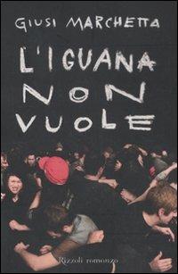 L'iguana non vuole - Giusi Marchetta - Libro Rizzoli 2011, Rizzoli best | Libraccio.it